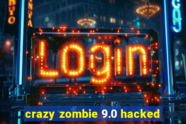 crazy zombie 9.0 hacked